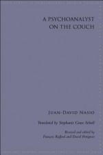 A Psychoanalyst on the Couch - Juan-David Nasio, Francois Raffoul, David Pettigrew, Stephanie Grace Schull