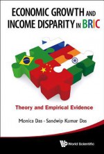 Economic Growth and Income Disparity in Bric: Theory and Empirical Evidence - Monica Das, Sandwip Kumar Das