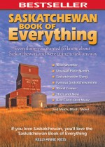 Saskatchewan Book of Everything: Everything You Wanted to Know About Saskatchewan and Were Going to Ask Anyway - Kelly-Anne Riess