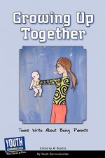 Growing Up Together: Teens Write about Being Parents - Keith Hefner, Laura Longhine