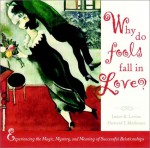 Why Do Fools Fall in Love: Experiencing the Magic, Mystery, and Meaning of Successful Relationships - Janice R. Levine, Howard J. Markman