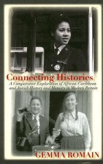 Connecting Histories: A Comparative Exploration of African-Caribbean and Jewish History and Memory in Modern Britain - Gemma Romain