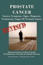 Prostate Cancer: Causes, Symptoms, Signs, Diagnosis, Treatments, Stages. What You Need to Know about Prostate Cancer - National Cancer Institute, Department of Health and Human Services, National Institutes of Health