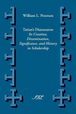 Tatian's Diatesseron: Its Creation, Dissemination, Significance, and History in Scholarship - William Lawrence Petersen