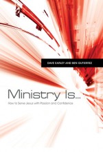 Ministry Is . . .: How to Serve Jesus with Passion and Confidence - Dave Earley, Ben Gutierrez