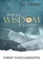 Where Wisdom Is Found - J.V. Fesko