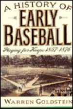 A History of early baseball: Playing for keeps : 1857-1876 - Warren Goldstein