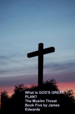 What is God's Great Plan? Book Five-The Muslim Threat (God's Great Plan Series-Book Five) - James Edwards