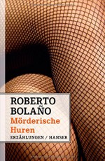 Mörderische Huren: Erzählungen - Roberto Bolaño, Christian Hansen