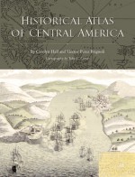 Historical Atlas of Central America - Carolyn Hall, Hector Perez Brignoli, John V. Carter