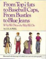 From Top Hats to Baseball Caps, from Bustles to Blue Jeans: Why We Dress the Way We Do - Lila Perl, Leslie Evans