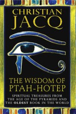 The Wisdom of Ptah-Hotep: Spiritual Treasures from the Age of the Pyramids and the Oldest Book in the World - Ptahhotep, Christian Jacq