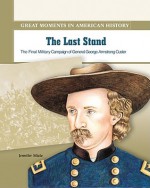 The Last Stand: The Final Military Campaign of General Georgo Armstrong Custer - Jennifer Silate