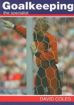 Goalkeeping: The Specialist - David Coles