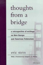 Thoughts from a Bridge: A Retrospective of Writings on New Europe and American Federalism - Eric Stein