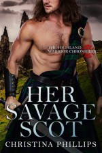 Her Savage Scot (The Highland Warrior Chronicles Book 1) - Christina Phillips