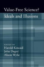 Value-Free Science: Ideals and Illusions - Harold Kincaid, John Dupré, Alison Wylie