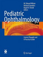 Pediatric Ophthalmology: Current Thought and a Practical Guide [With DVD ROM] - M. Edward Wilson, Richard Saunders, Trivedi Rupal