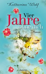 Vier Jahre ohne dich: Roman - Katharina Wolf