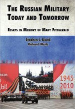 The Russian Military Today and Tomorrow: Essays in Memory of Mary Fitzgerald - Strategic Studies Institute, Strategic Studies Strategic Studies Institute, Richard Weitz