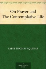 On Prayer and The Contemplative Life - Saint Thomas Aquinas, Hugh Pope