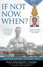 If Not Now, When?: Duty and Sacrifice in Americas Time of Need - Eugene C. Jacobs, Douglas Century