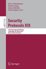 Security Protocols XIX: 19th International Workshop, Cambridge, UK, March 28-30, 2011, Revised Selected Papers - Bruce Christianson, Bruno Crispo, James Malcolm