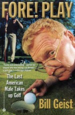 Fore! Play: The Last American Male Takes up Golf - Bill Giest