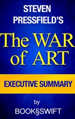 The War of Art: Break Through the Blocks and Win Your Inner Creative Battles by Steven Pressfield | Executive Summary (The War of Art, The Art of War, ... Summary, Steven Pressfield, Pressfield) - BookSwift, The War of Art