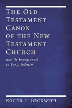 The Old Testament Canon Of The New Testament Church And Its Background In Early Judaism - Roger T. Beckwith