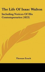 The Life of Isaac Walton: Including Notices of His Contemporaries (1823) - Thomas Zouch