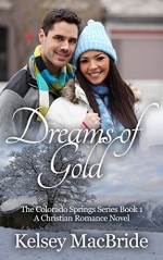 Dreams of Gold: A Christian Romance Novel (The Colorado Springs Series Book 1) - Kelsey MacBride