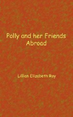 Polly and Her Friends Abroad - Lillian Elizabeth Roy