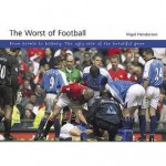 The Worst Of Football: From Brawls To Bribery The Ugly Side Of The Beautiful Game - Nigel Henderson