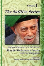 The Sufilive Series, Vol 1 - Shaykh Muhammad Nazim Haqqani, Shaykh Muhammad Hisham Kabbani, Shaykh AbdAllah Daghestani