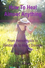 How To Heal Almost Anything: From Hemorrhoids to Tendonitis to Heart Disease - D.T. LeClaire