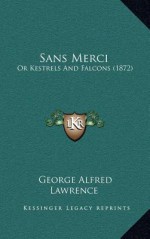 Sans Merci: Or Kestrels And Falcons (1872) - George Alfred Lawrence