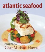 Atlantic Seafood: Recipes From Chef Michael Howell - Michael Howell