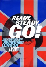 Ready, Steady, Go!: The Smashing Rise and Giddy Fall of Swinging London - Shawn Levy