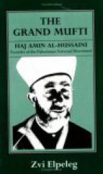 The Grand Mufti: Haj Amin Al-Hussaini, Founder of the Palestinian National Movement - Zvi Elpeleg, Shmuel Himelstein, David Harvey