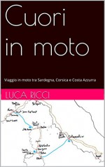 Cuori in moto: Viaggio in moto tra Sardegna, Corsica e Costa Azzurra (Italian Edition) - Luca RICCI, Anna Pellecchia