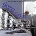 Sleep on It: And So to Bed: 25 Dreamy Bed-Dressing Ideas - Stewart Walton, Sally Walton