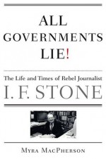 All Governments Lie: The Life and Times of Rebel Journalist I. F. Stone - Myra MacPherson