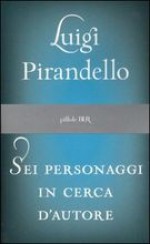 Sei personaggi in cerca d'autore - Luigi Pirandello