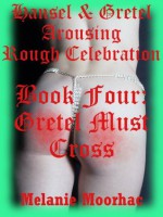 Gretel Must Cross: A Fairy Tale Erotica Story (Hansel and Gretel Arousing) - Melanie Moorhac