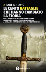 Le cento battaglie che hanno cambiato la storia - Paul K. Davis, Milvia Faccia