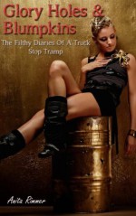 Glory Holes And Blumpkins (Slut, Depravity, Dirty Erotica) (The Filthy Diaries Of A Truck Stop Tramp) - Anita Rimmer