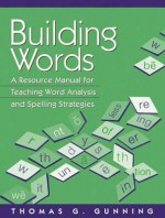 Building Words: A Resource Manual for Teaching Word Analysis and Spelling Strategies - Thomas G. Gunning