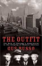 The Outfit: The Role of the Chicago Underworld in the Shaping of Modern America - Gus Russo