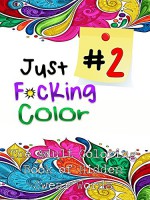 Just F*cking Color 2: The Adult Book of Hidden Swear Words, Curse Words & Demotivational Thoughts! (Books for Adults, Swear Words, Curse Words) (Shut the F*ck Up and Color 6) - Cynthia Van Edwards